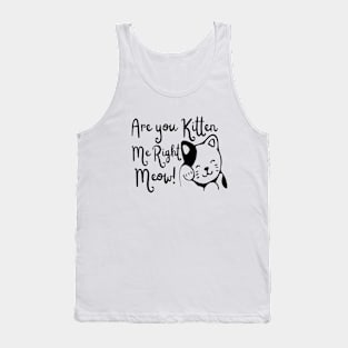 Are You Kitten Me Right Meow! Tank Top